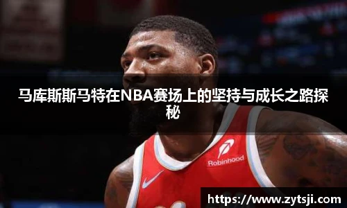 马库斯斯马特在NBA赛场上的坚持与成长之路探秘